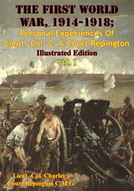 The First World War, 1914-1918; Personal Experiences Of Lieut.-Col. C. À Court Repington 1 - The First World War, 1914-1918; Personal Experiences Of Lieut.-Col. C. À Court Repington Vol. I [Illustrated Edition]