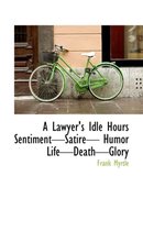 A Lawyer's Idle Hours Sentimentsatire Humor Lifedeathglory