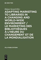 Adapting Marketing to Libraries in a Changing and World-wide Environment / Le marketing des bibliotheques a l'heure du changement et de la mondialisation