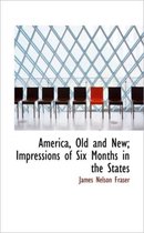 America, Old and New; Impressions of Six Months in the States