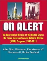 On Alert: An Operational History of the United States Air Force Intercontinental Ballistic Missile (ICBM) Program, 1945-2011 - Atlas, Titan, Minuteman, Peacekeeper MX, Minuteman III, Nuclear Warhead