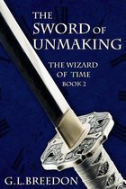 The Sword of Unmaking (The Wizard of Time - Book 2)