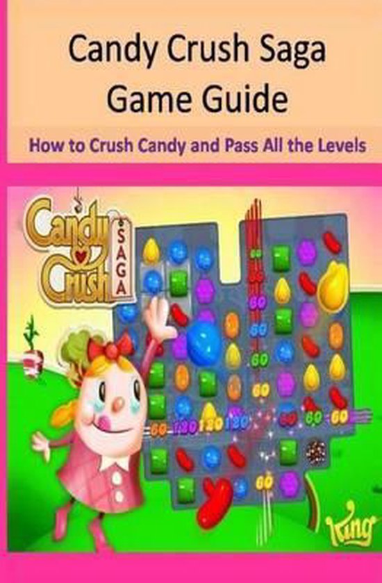 Candy Crush Saga Game Guide How to Crush Candies and Pass All the Levels