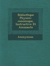 Biblioth Que Physico- Conomique, Instructive Et Amusante