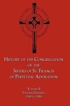 History of the Congregation of the Sisters of St. Francis of Perpetual Adoration: Volume II