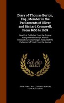 Diary of Thomas Burton, Esq., Member in the Parliaments of Oliver and Richard Cromwell, from 1656 to 1659
