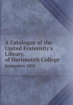 A Catalogue of the United Fraternity's Library, of Dartmouth College September 1859