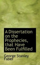 A Dissertation on the Prophecies, That Have Been Fulfilled