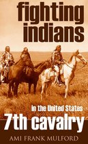 Fighting Indians in the 7th United States Cavalry (Annotated)