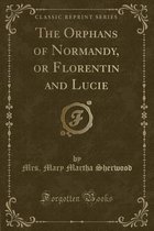 The Orphans of Normandy, or Florentin and Lucie (Classic Reprint)