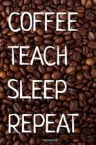 Coffee Teach Sleep Repeat Notebook