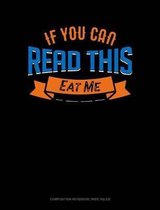 If You Can Read This Eat Me: Composition Notebook