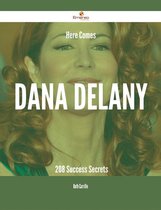 Here Comes Dana Delany - 208 Success Secrets
