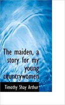 The Maiden, a Story for My Young Countrywomen