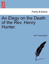 An Elegy on the Death of the Rev. Henry Hunter.