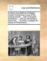 A History and Defence of Magna Charta. Containing a Copy of the Original Charter ... with an English Translation; ... with an Introductory Discourse, ... to Which Is Added, an Essay on Parliaments, ...