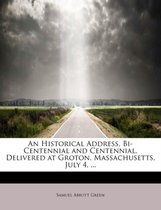 An Historical Address, Bi-Centennial and Centennial, Delivered at Groton, Massachusetts, July 4, ...