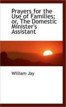 Prayers for the Use of Families; Or, the Domestic Minister's Assistant