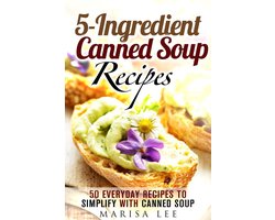 Meals for Busy People - 5-Ingredient Canned Soup Recipes: 40 Everyday Recipes to Simplify with Canned Soup