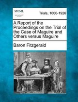 A Report of the Proceedings on the Trial of the Case of Maguire and Others Versus Maguire