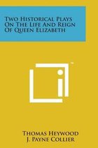 Two Historical Plays on the Life and Reign of Queen Elizabeth