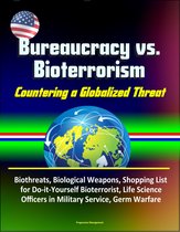 Bureaucracy vs. Bioterrorism: Countering a Globalized Threat - Biothreats, Biological Weapons, Shopping List for Do-it-Yourself Bioterrorist, Life Science Officers in Military Service, Germ Warfare