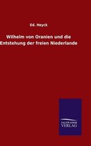 Wilhelm von Oranien und die Entstehung der freien Niederlande