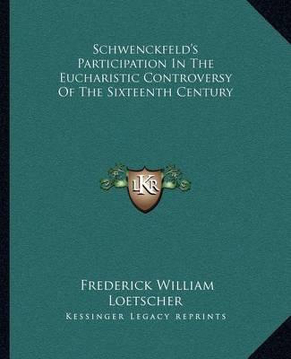 Schwenckfeld's Participation In The Eucharistic Controversy Of The Sixteenth Century van Frederick William Loetscher