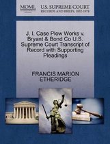 J. I. Case Plow Works V. Bryant & Bond Co U.S. Supreme Court Transcript of Record with Supporting Pleadings