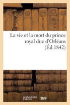 Histoire-La Vie Et La Mort Du Prince Royal Duc d'Orléans