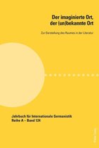 Jahrbuch fuer Internationale Germanistik - Reihe A 124 - Der imaginierte Ort, der (un)bekannte Ort