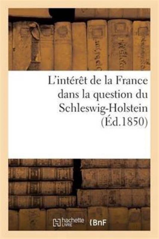 L'Int r t de la France Dans La Question Du Schleswig-Holstein Suivi d'Un Aper u Historique