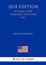 Rules of Practice (Us Federal Trade Commission Regulation) (Ftc) (2018 Edition)