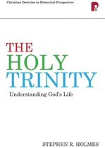Christian Doctrine In Historical Perspective - The Holy Trinity: Understanding God's Life