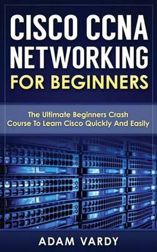 Cisco CCNA Networking For Beginners - Adam Vardy