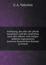 Anleitung, das alter der pferde maulthiere und des rindviehes nach den zahnen und einigen anderen sogenannten ausseren kennzeichen Kennen zu lernen