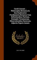 Caroli Linnaei ... Philosophia Botanica in Qua Explicantur Fundamenta Botanica Cum Definitionibus Partium, Exemplis Terminorum, Observationibus Rariorum, Adjectis Figuris Aeneis