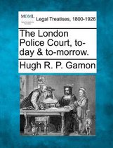 The London Police Court, To-Day & To-Morrow.