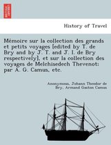 Me Moire Sur La Collection Des Grands Et Petits Voyages [Edited by T. de Bry and by J. T. and J. I. de Bry Respectively], Et Sur La Collection Des Voyages de Melchisedech Thevenot;
