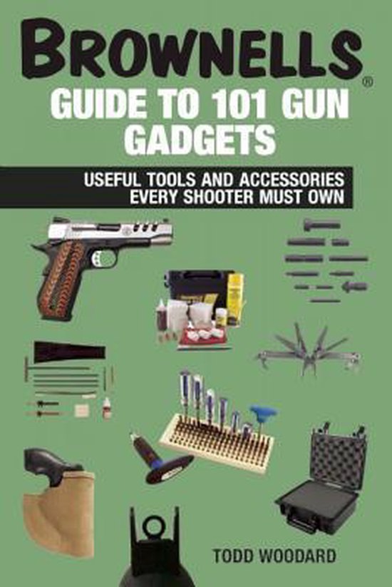 Brownells Guide to 101 Gun Gadgets, Todd Woodard 9781628736779