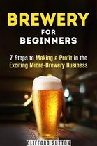 Financial Freedom & Investment - Brewery for Beginners: 7 Steps to Making a Profit in the Exciting Micro-Brewery Business