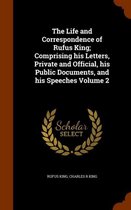 The Life and Correspondence of Rufus King; Comprising His Letters, Private and Official, His Public Documents, and His Speeches Volume 2