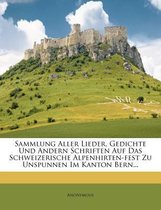 Sammlung Aller Lieder, Gedichte Und Andern Schriften Auf Das Schweizerische Alpenhirten-Fest Zu Unspunnen Im Kanton Bern...