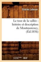 Histoire-Le Tour de la Vall�e: Histoire Et Description de Montmorency, (�d.1856)