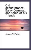 Old Acquaintance. Barry Cornwall and Some of His Friends