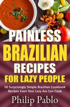 Painless Recipes Series - Painless Brazilian Recipes For Lazy People: 50 Simple Brazilian Cookbook Recipes Even Your Lazy Ass Can Make