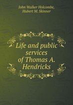 Life and public services of Thomas A. Hendricks