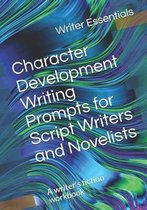 Character Development Writing Prompts for Script Writers and Novelists