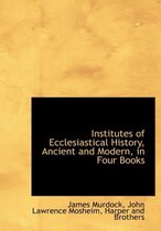 Institutes of Ecclesiastical History, Ancient and Modern, in Four Books