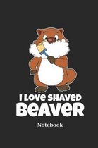 I Love Shaved Beaver Notebook